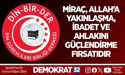 MİRAÇ, ALLAH’A YAKINLAŞMA, İBADET VE AHLAKINI GÜÇLENDİRME FIRSATIDIR