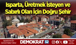 Isparta, Üretmek İsteyen ve Sabırlı Olan İçin Doğru Şehir