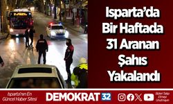Isparta’da Bir Haftada 31 Aranan Şahıs Yakalandı