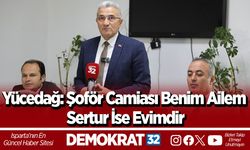 Yücedağ: Şoför Camiası Benim Ailem Sertur İse Evimdir
