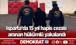 Isparta’da 15 yıl hapis cezası aranan hükümlü yakalandı