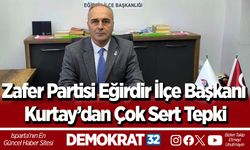 Zafer Partisi Eğirdir İlçe Başkanı Kurtay’dan Çok Sert Tepki