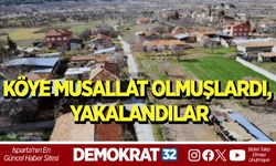 KÖYE MUSALLAT OLMUŞLARDI, YAKALANDILAR