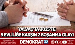 YALVAÇ’TA 2025’TE 5 EVLİLİĞE KARŞIN 2 BOŞANMA OLAYI