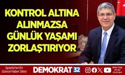 KONTROL ALTINA ALINMAZSA GÜNLÜK YAŞAMI ZORLAŞTIRIYOR
