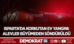 ISPARTA’DA KORKUTAN EV YANGINI: ALEVLER BÜYÜMEDEN SÖNDÜRÜLDÜ