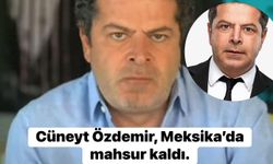 Cüneyt Özdemir, Meksika’da mahsur kaldı