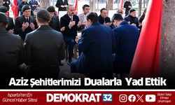 Aziz şehitlerimizi dualarla yad ettik