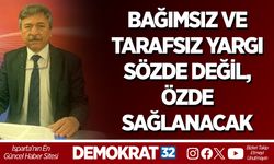 BAĞIMSIZ VE TARAFSIZ YARGI SÖZDE DEĞİL, ÖZDE SAĞLANACAK