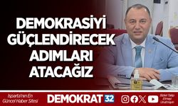 DEMOKRASİYİ GÜÇLENDİRECEK ADIMLARI ATACAĞIZ