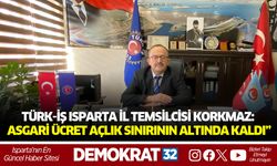 TÜRK-İŞ Isparta İl Temsilcisi Korkmaz: “Asgari Ücret Açlık Sınırının Altında Kaldı”