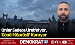 Onlar Sadece Üretmiyor, ‘Gönül Köprüsü’ Kuruyor