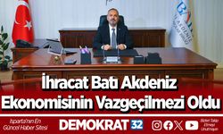 İhracat Batı Akdeniz ekonomisinin vazgeçilmezi oldu