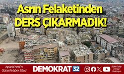 Asrın Felaketinden DERS ÇIKARMADIK!