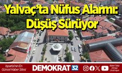 Yalvaç’ta Nüfus Alarmı: Düşüş Sürüyor
