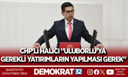 CHP'Lİ HALICI "ULUBORLU’YA GEREKLİ YATIRIMLARIN YAPILMASI GEREK"