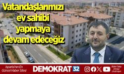Vatandaşlarımızı ev sahibi yapmaya devam edeceğiz