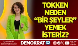 TOKKEN NEDEN “BİR ŞEYLER” YEMEK İSTERİZ?