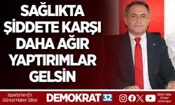 SAĞLIKTA ŞİDDETE KARŞI DAHA AĞIR YAPTIRIMLAR GELSİN