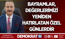 BAYRAMLAR, DEĞERLERİMİZİ YENİDEN HATIRLATAN ÖZEL GÜNLERDİR