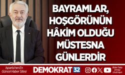 BAYRAMLAR, HOŞGÖRÜNÜN HÂKİM OLDUĞU MÜSTESNA GÜNLERDİR