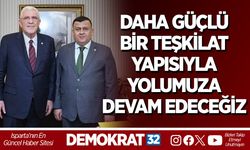 DAHA GÜÇLÜ BİR TEŞKİLAT YAPISIYLA YOLUMUZA DEVAM EDECEĞİZ