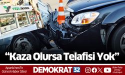 “Kaza Olursa Telafisi Yok”