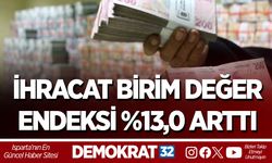 İHRACAT BİRİM DEĞER ENDEKSİ %13,0 ARTTI