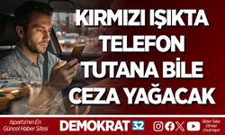 KIRMIZI IŞIKTA TELEFON TUTANA BİLE CEZA YAĞACAK