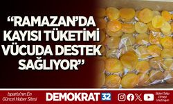 “RAMAZAN’DA KAYISI TÜKETİMİ VÜCUDA DESTEK SAĞLIYOR”