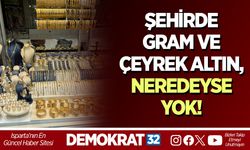 Şehirde Gram ve Çeyrek Altın, NEREDEYSE YOK!