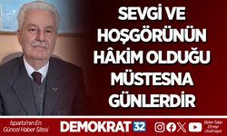 SEVGİ VE HOŞGÖRÜNÜN HÂKİM OLDUĞU MÜSTESNA GÜNLERDİR