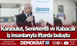 Karabulut, Senirkentli ve Kabacalı iş insanlarıyla iftarda buluştu