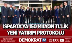 ISPARTA’YA 150 MİLYON TL’LİK YENİ YATIRIM PROTOKOLÜ