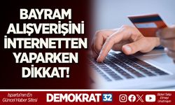 BAYRAM ALIŞVERİŞİNİ İNTERNETTEN YAPARKEN DİKKAT!