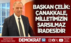 BAŞKAN ÇELİK: ÇANAKKALE, MİLLETİMİZİN SARSILMAZ İRADESİDİR