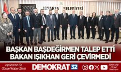 BAŞKAN BAŞDEĞİRMEN TALEP ETTİ, BAKAN IŞIKHAN GERİ ÇEVİRMEDİ