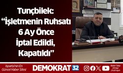 Tunçbilek: “İşletmenin Ruhsatı 6 Ay Önce İptal Edildi, kapatıldı”