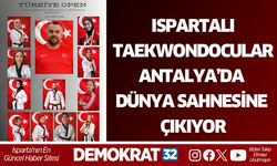 ISPARTALI TAEKWONDOCULAR ANTALYA’DA DÜNYA SAHNESİNE ÇIKIYOR