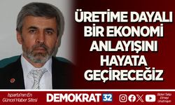 ÜRETİME DAYALI BİR EKONOMİ ANLAYIŞINI HAYATA GEÇİRECEĞİZ