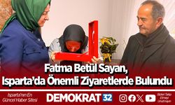 Fatma Betül Sayan, Isparta’da Önemli Ziyaretlerde Bulundu