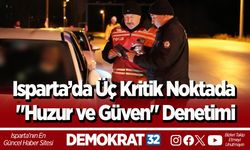 Isparta’da Üç Kritik Noktada "Huzur ve Güven" Denetimi
