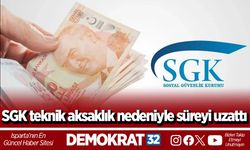 SGK teknik aksaklık nedeniyle süreyi uzattı