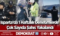 Isparta’da 1 Haftalık Denetimlerde Çok Sayıda Şahıs Yakalandı