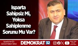 Isparta sahipsiz mi, yoksa sahiplenme sorunu mu var?