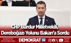 CHP Burdur Milletvekili, Dereboğazı Yolunu Bakan’a Sordu