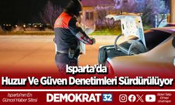 Isparta’da Huzur Ve Güven Denetimleri Sürdürülüyor