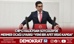 CHP’Lİ HALICI’DAN SÜTÇÜLER’DE MERMER OCAĞI UYARISI “YENİ BİR AFET RİSKİ KAPIDA”