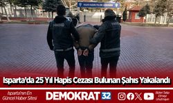 Isparta’da 25 Yıl Hapis Cezası Bulunan Şahıs Yakalandı