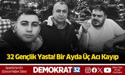 32 Gençlik Yasta! Bir Ayda Üç Acı Kayıp